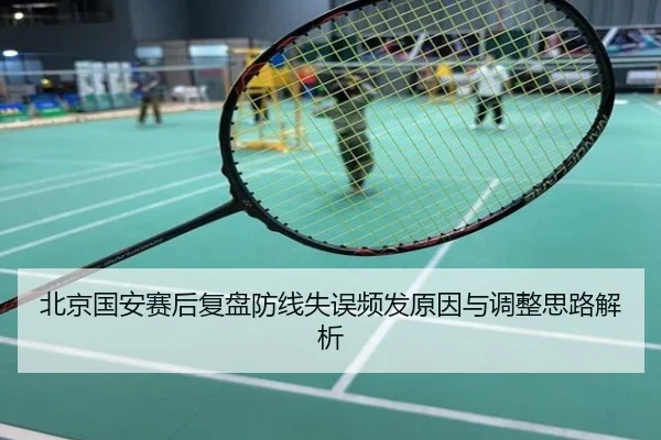 北京国安赛后复盘防线失误频发原因与调整思路解析